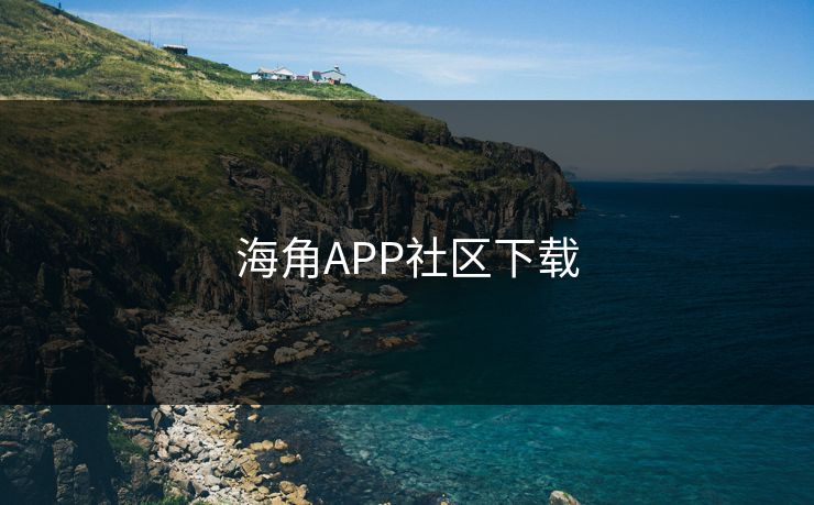 海角APP社区下载 海角APP社区下载