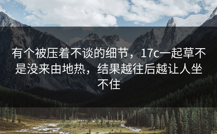 有个被压着不谈的细节,17c一起草不是没来由地热,结果越往后越让人坐不住 有个被压着不谈的细节,17c一起草不是没来由地热,结果越往后越让人坐不住